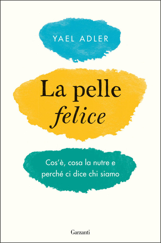 Yael Adler - La pelle felice. Cos'è, cosa la nutre e perché ci dice chi siamo (2016)