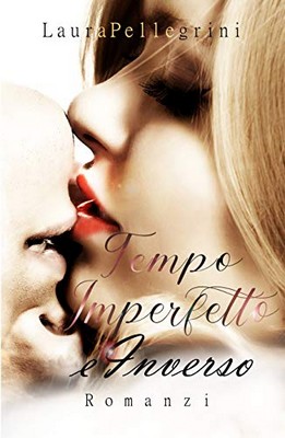 Laura Pellegrini - Tempo Imperfetto e Tempo Inverso. La dilogia (2019)