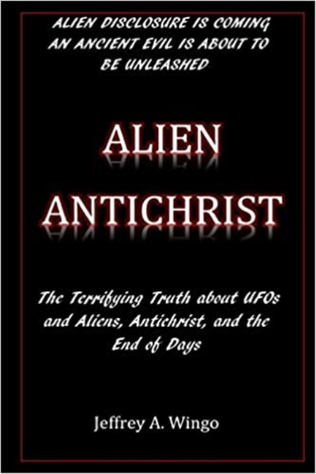 Alien Antichrist: The Terrifying Truth about UFOs and Aliens, Antichrist, and the End of Days