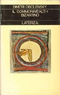 Dimitri Obolensky - Il commonwealth bizantino.L'Europa orientale dal 500 al 1453 (1974)