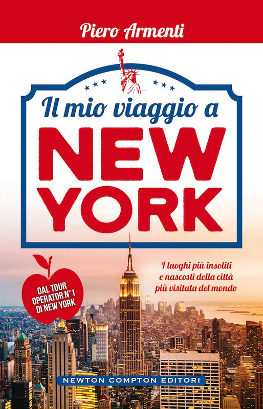 Piero Armenti - Il mio viaggio a New York. I luoghi più insoliti e nascosti della città più visitata del mondo (2019)
