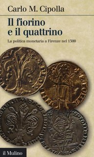 Carlo M. Cipolla - Il fiorino e il quattrino. La politica monetaria a Firenze nel Trecento (2013)
