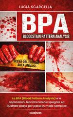 Lucia Scarcella – BPA (Bloodstain Pattern Analysis). La BPA e le applicazioni tecniche forensi spiegate ed illustrate passo per passo in modo semplice (2026)