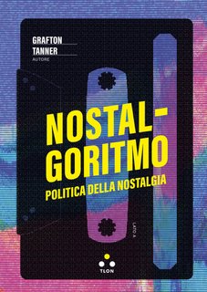 Grafton Tanner - Nostalgoritmo. Politica della nostalgia (2024)