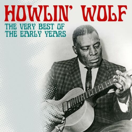 Howlin' Wolf - The Very Best of The Early Years (Digitally Remastered) (2022)