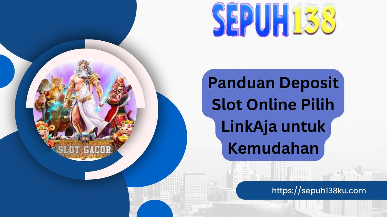 Panduan Deposit Slot Online Pilih LinkAja untuk Kemudahan