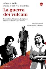 Alberto Anile, Maria Gabriella Giannice – La guerra dei vulcani. Rossellini, Magnani, Bergman: storia di cinema e d’amore (2026)