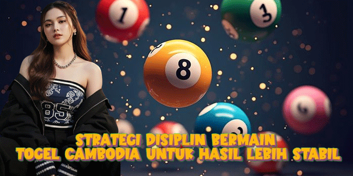 Strategi Disiplin Bermain Togel Cambodia Untuk Hasil Lebih Stabil