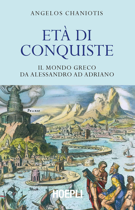 Angelos Chaniotis - Età di conquiste. Il mondo greco da Alessandro ad Adriano (2019)