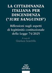 Gianluca Scarchillo – La cittadinanza italiana per discendenza (“iure sanguinis”). Riflessioni sugli aspetti di legittimità costituzionale della Legge 74/2025 (2026)