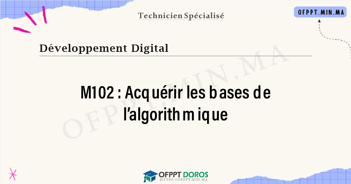 Sommaire détaillé du cours Acquérir les bases de l’algorithmique M102 OFPPT - Structure du module