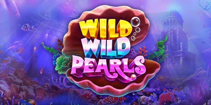 Trik Ampuh Mendapatkan Maxwin Di Slot Wild Wild Pearls