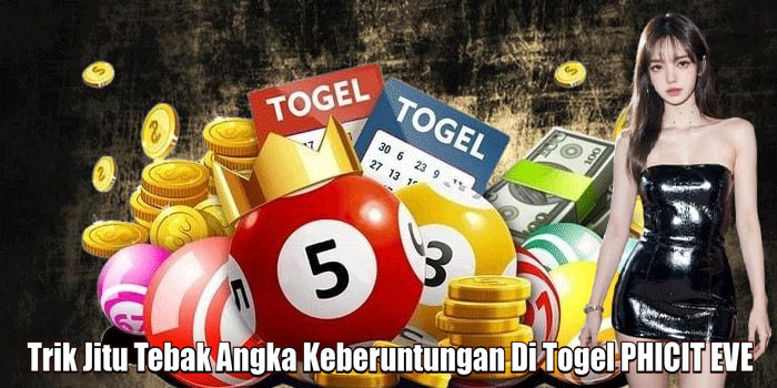 Trik Jitu Tebak Angka Keberuntungan Di Togel PHICIT EVE