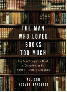 Book Review The Man Who Loved Books Too Much by Allison Hoover Bartlett