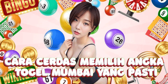 Cara Cerdas Memilih Angka Togel Mumbai Yang Pasti