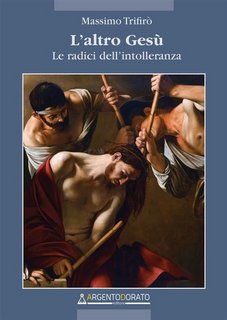 Massimo Trifirò - L'altro Gesù. Le radici dell'intolleranza (2023)