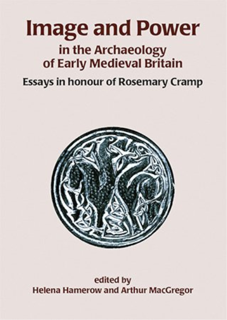 Image and Power in the Archaeology of Early Medieval Britain: Essays in honour of Rosemary Cramp