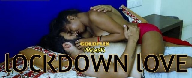 18+ Lockdown Love (2021) GoldFlix Hindi Short Film 720p HDRip 250MB Download