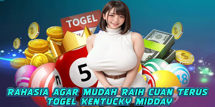 Rahasia Agar Mudah Raih Cuan Terus Togel Kentucky Midday