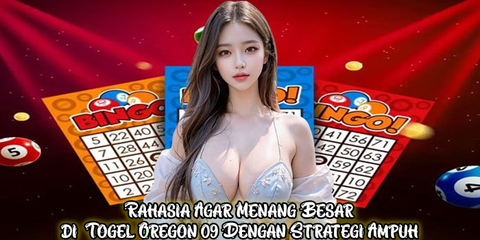 Rahasia Agar Menang Besar di Togel Oregon 09 Dengan Strategi Ampuh