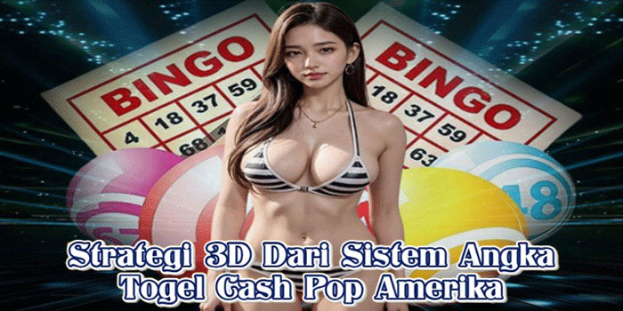Strategi 3D Dari Sistem Angka Togel Cash Pop Amerika