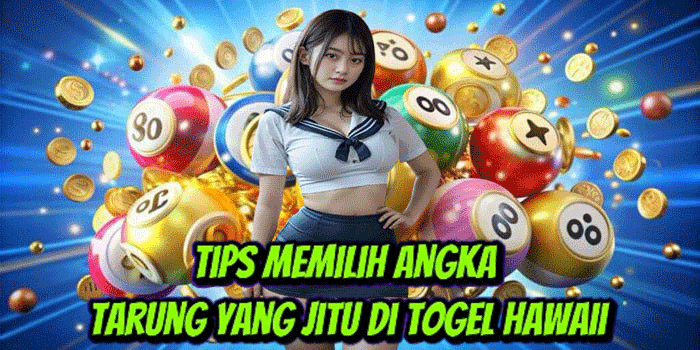 Tips Memilih Angka Tarung Yang Jitu Di Togel Hawaii