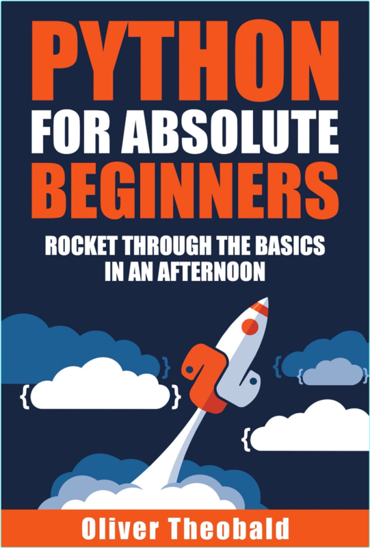 Python For Absolute Beginners Rocket Through The Basics In An Afternoon By Oliver Theobald (OM T)