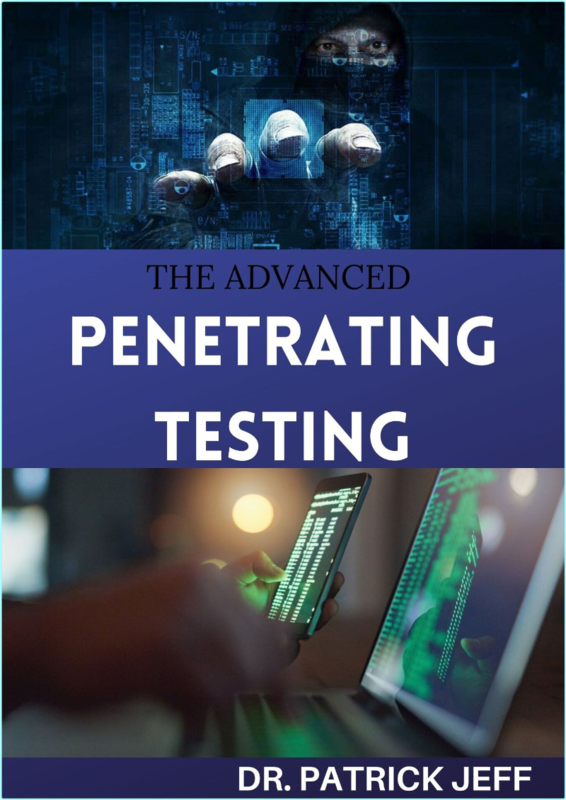 THE ADVANCED PENETRATING TESTING Step By Step Guide To Ethical Hacking And Penetration Testing (JEFF, DR. PATRICK)