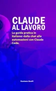 Damiano Guelfi – Claude al lavoro: La guida pratica in italiano: dalla chat alle automazioni con Claude Code (2026)