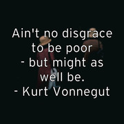 ain-t-no-disgrace-to-be-poor-but-might-as-well-be-kurt-vonnegut