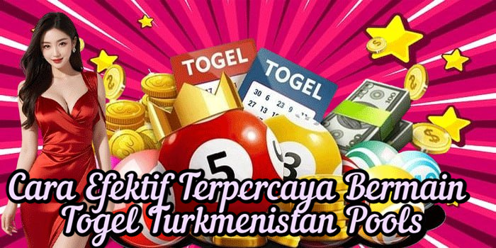 Cara Efektif Terpercaya Bermain Togel Turkmenistan Pools