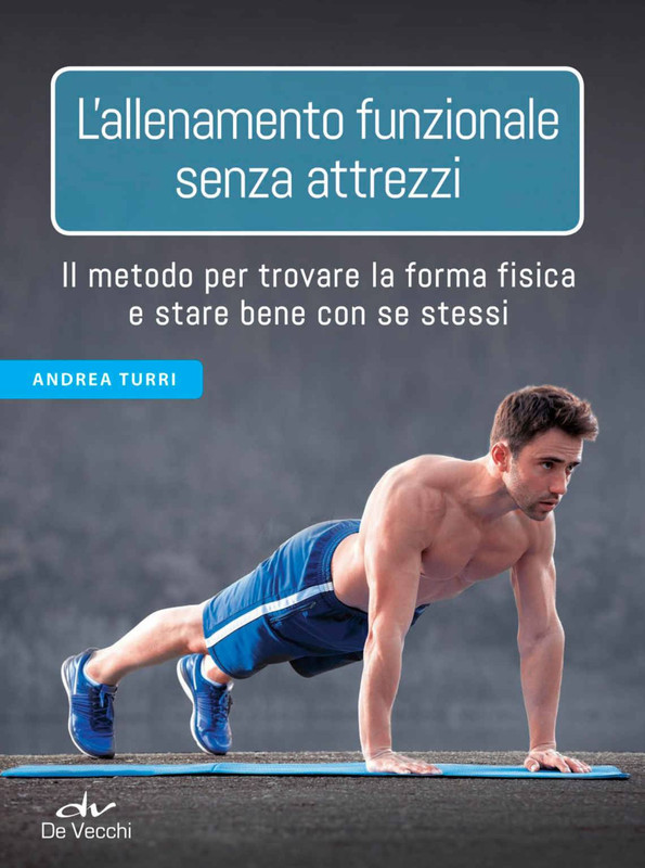 Andrea Turri - L’allenamento funzionale senza attrezzi: Il metodo per trovare la forma fisica e stare bene con se stessi (2016)