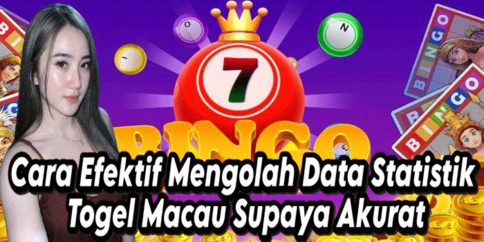 Cara Efektif Mengolah Data Statistik Togel Macau Supaya Akurat