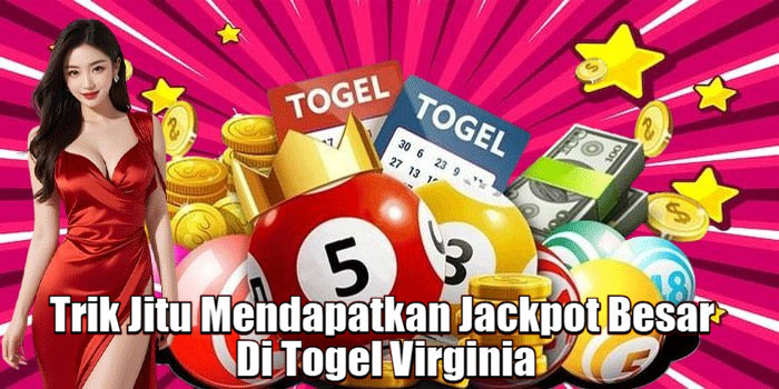 Trik Jitu Mendapatkan Jackpot Besar Di Togel Virginia