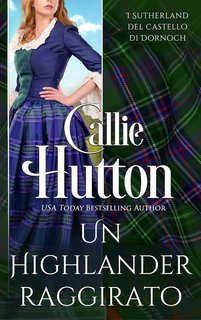 Callie Hutton - I Sutherland del castello di Dornoch Vol. 1. Un Highlander raggirato (2024)