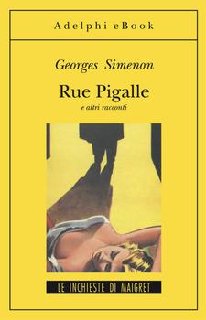Georges Simenon - Rue Pigalle e altri racconti (2013)