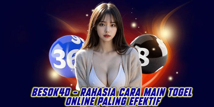 BESOK4D – Rahasia Cara Main Togel Online Paling Efektif