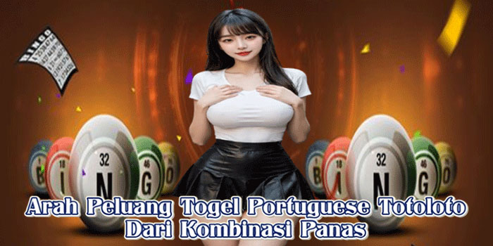 Arah Peluang Togel Portuguese Totoloto Dari Kombinasi Panas