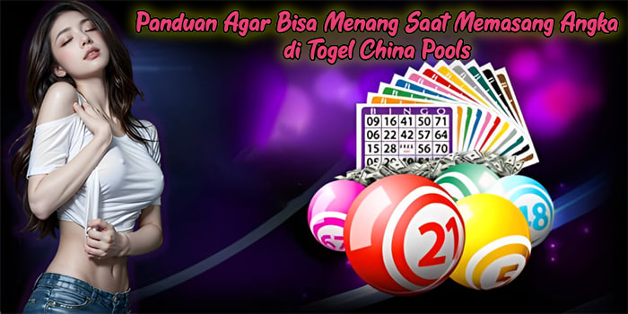 Panduan Agar Bisa Menang Saat Memasang Angka di Togel China Pools