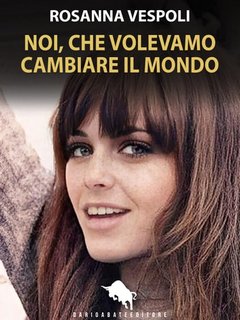 Rosanna Vespoli - Noi, che volevamo cambiare il mondo (2023)