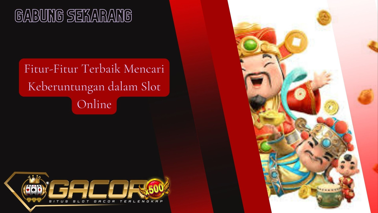 Fitur-Fitur Terbaik Mencari Keberuntungan dalam Slot Online