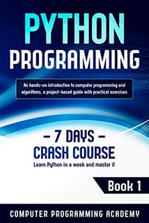 Python Programming Learn Python in a Week and Master It. A Hands-On Introduction to Computer Programming and Algorithms Python Programming Learn Python in a Week and Master It. A Hands-On Introduction to Computer Programming and Algorithms