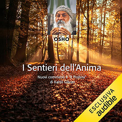 Osho - I sentieri dell'anima꞉ Commenti a “Il profeta” di Kahlil Gibran - Secondo volume (2022) (mp3 - 128 kbps)