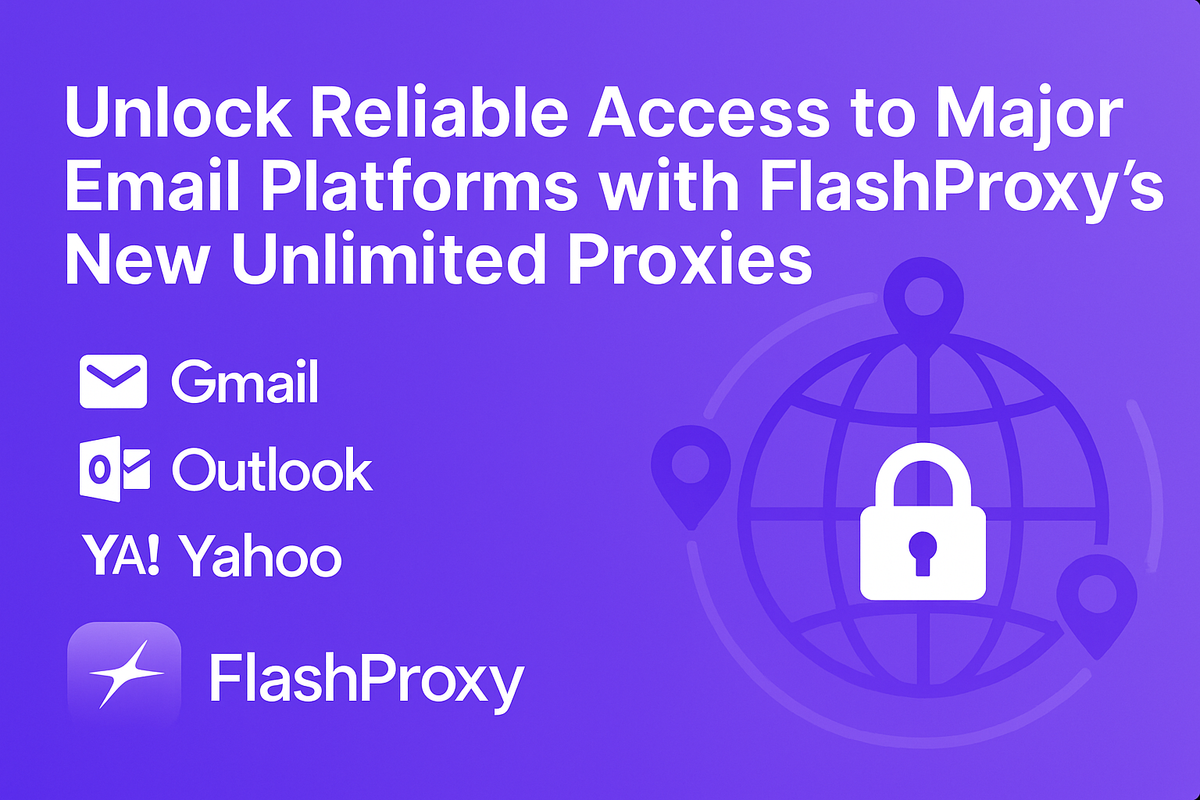 Unlock Reliable Access to Major Email Platforms with FlashProxy’s New Unlimited Proxies