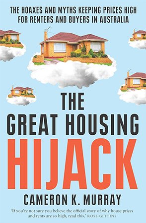 The Great Housing Hijack: The hoaxes and myths keeping prices high for renters and buyers in Australia