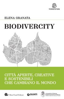 Elena Granata - Biodivercity. Città aperte, creative e sostenibili che cambiano il mondo (2019)