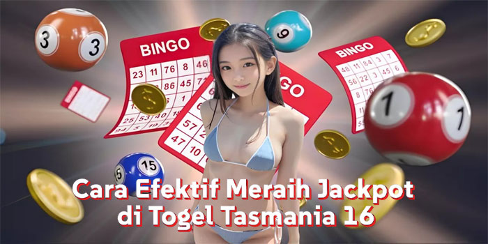 Cara Efektif Meraih Jackpot di Togel Tasmania 16