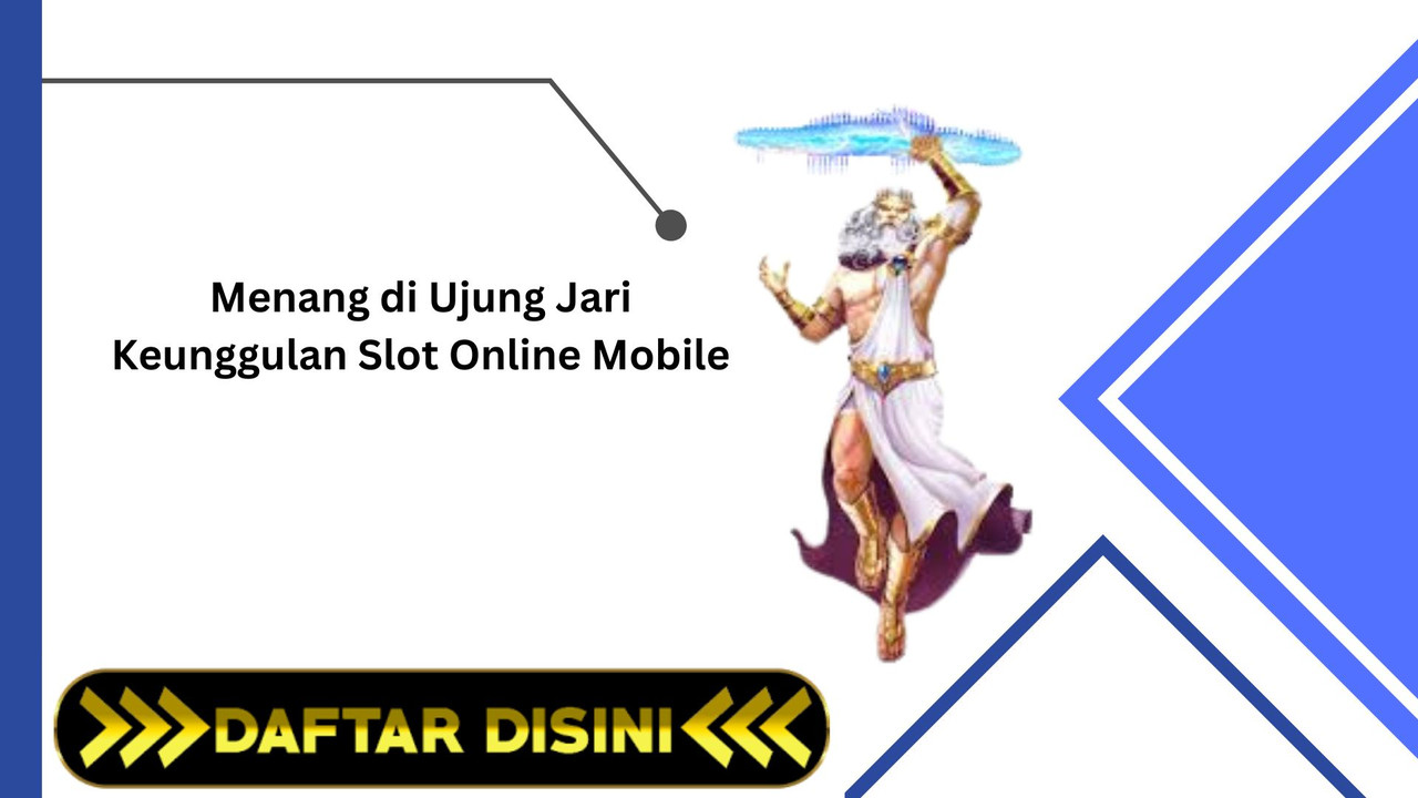 Menang di Ujung Jari Keunggulan Slot Online Mobile