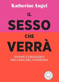 Katherine Angel - Il sesso che verrà (2022)
