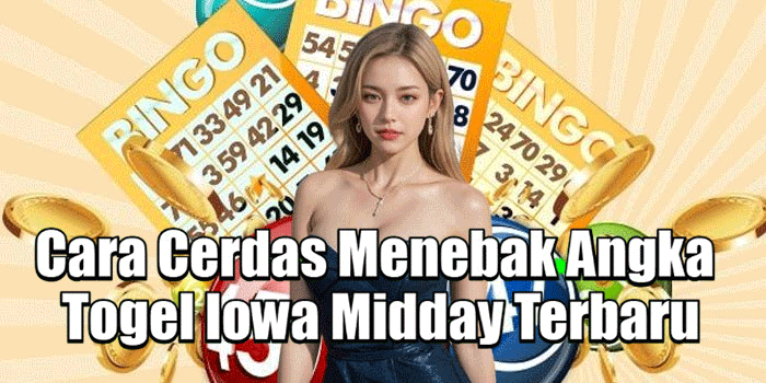 Cara Cerdas Menebak Angka Togel Iowa Midday Terbaru